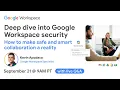 Deep dive into Google Workspace security How to make safe and smart collaboration a reality