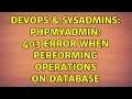 DevOps SysAdmins phpMyAdmin 403 Error when performing operations on database