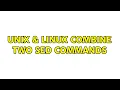 Unix Linux combine two sed commands 2 Solutions