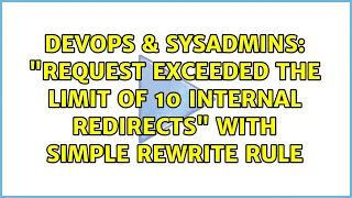 DevOps SysAdmins Request exceeded the limit of 10 internal redirects with simple rewrite rule