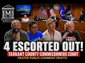Tarrant County Commissioners Court ERUPTS 4 Citizens Escorted Out During Public Comment