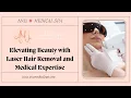 Elevating Beauty with Laser Hair Removal and Medical Expertise