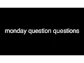 monday question questions
