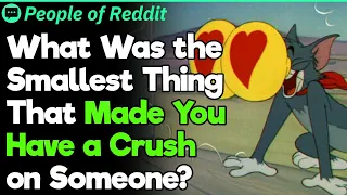 What s the Smallest Reason That Made You Have a Crush on Someone People Stories