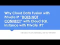 Why Cloud Data Fusion with Private IP DOES NOT CONNECT with Cloud SQL instance with Private IP