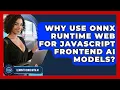 Why Use ONNX Runtime Web For JavaScript Frontend AI Models - Learning To Code With AI
