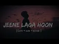 Jeene Laga Hoon (Slowed + Reverb) 💙 | Lofi Mix 🎶 | Atif Aslam & Shreya Ghoshal  Romantic Chill Vibes
