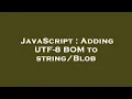JavaScript Adding UTF-8 BOM to
