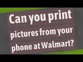 Can you print pictures from your phone at Walmart