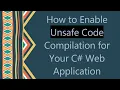 How to Enable Unsafe Code Compilation for Your C Web Application