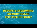 DevOps SysAdmins Memory usage per user in Linux 12 Solutions