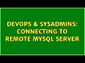 DevOps SysAdmins Connecting to remote mysql server 2 Solutions