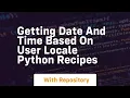 Getting date and time based on user locale python recipes