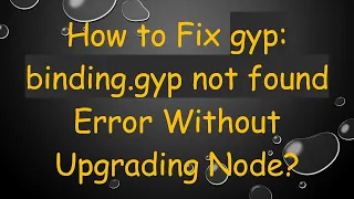 How to Fix gyp binding gyp not found Error Without Upgrading Node