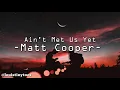 Matt Cooper - Ain't Met us yet (lyrics)
