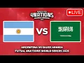 ARGENTINA VS SAUDI ARABIA FUTSAL 4 NATIONS WORLD SERIES 2025
