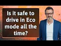 Is it safe to drive in Eco mode all the time