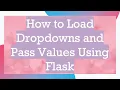 How to Load Dropdowns and Pass Values Using Flask