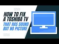 How To Fix a Toshiba TV That Has Sound But No Picture