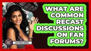 What Are Common Recast Discussions On Fan Forums