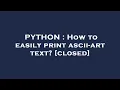 PYTHON How to easily print ascii-art text