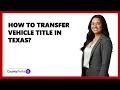 How To Transfer Vehicle Title In Texas