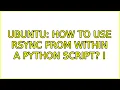 Ubuntu How to use rsync from within a python script 2 Solutions