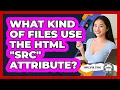 What Kind Of Files Use The HTML src Attribute