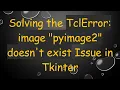 Solving the TclError image pyimage2 doesn t exist Issue in Tkinter
