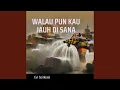 Lagu Walau Pun Kau Jauh Di Sana