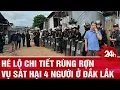Download Lagu Hé lộ chi tiết rùng rợn vụ sát hại 4 người ở Đắk Lắk | Toàn cảnh 24h
