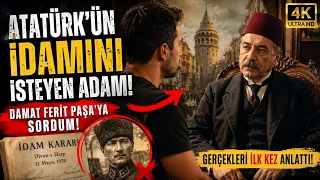 Atatürk'ün İdamını İsteyen Damat Ferit'e Sordum! Meğerse Ferit Paşa