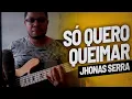 Lagu Só Quero Queimar - Jhonas Serra - Cifra Club - #BaixoNívelBásico