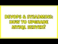 DevOps SysAdmins How to upgrade mysql server 5 Solutions