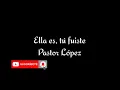 Ella es, tú fuiste - Pastor López - Letra