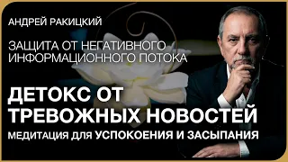 Андрей Ракицкий. Детокс от тревожных новостей. Медитация для успокоения и сна.