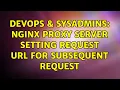 DevOps SysAdmins nginx proxy server setting request url for subsequent request