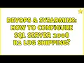 DevOps SysAdmins How to Configure SQL Server 2008 R2 Log Shipping