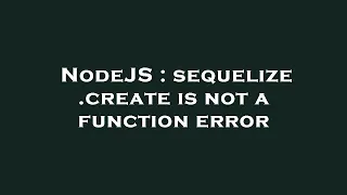NodeJS sequelize create is not a function error