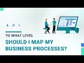 To what level should I map my business processes mp4