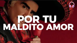 Vicente Fernández - Por tu maldito amor (Letra)