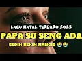 LAGU NATAL SEDIH//PAPA SU SENG ADA//TERBARU 2025😭😭😭(RINDU PROJECT)