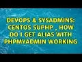 DevOps SysAdmins Centos Suphp How do I get Alias with Phpmyadmin working 2 Solutions