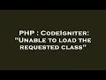 PHP CodeIgniter Unable to load the requested class
