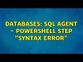 Databases SQL Agent - PowerShell step syntax error 2 Solutions