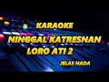 Download Lagu KARAOKE - NINGGAL KATRESNAN - LORO ATI 2 -  CAMPURSRAI COKEK MANIA SRAGENAN