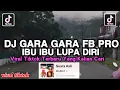Download Lagu DJ GARA GARA FB PRO IBU IBU LUPA DIRI REMIX FULL SONG VIRAL TIKTOK YANG KALIAN CARI