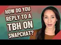 How do you reply to a tbh on Snapchat