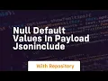 Null default values in payload jsoninclude