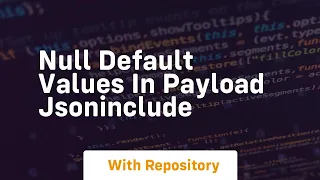 Null default values in payload jsoninclude